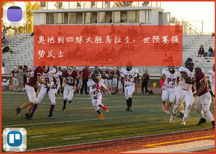 奥地利四球大胜乌拉圭，世预赛强势反击