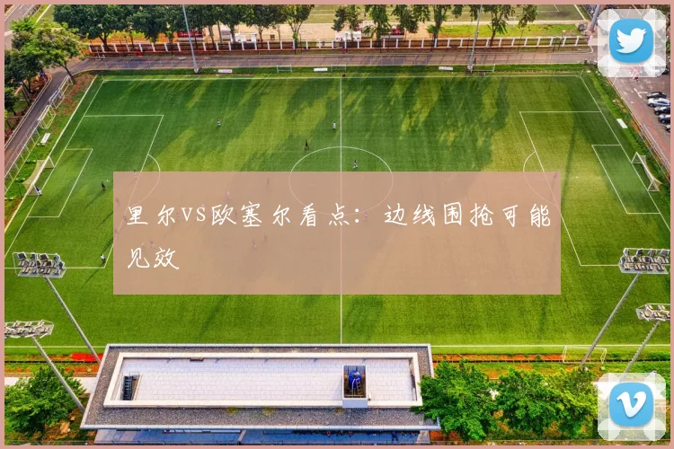 里尔vs欧塞尔看点：边线围抢可能见效